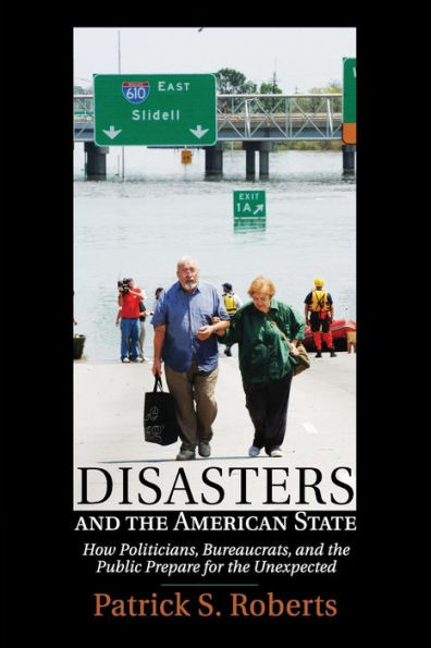 Disasters and the American State: How Politicians, Bureaucrats, and the Public Prepare for the Unexpected