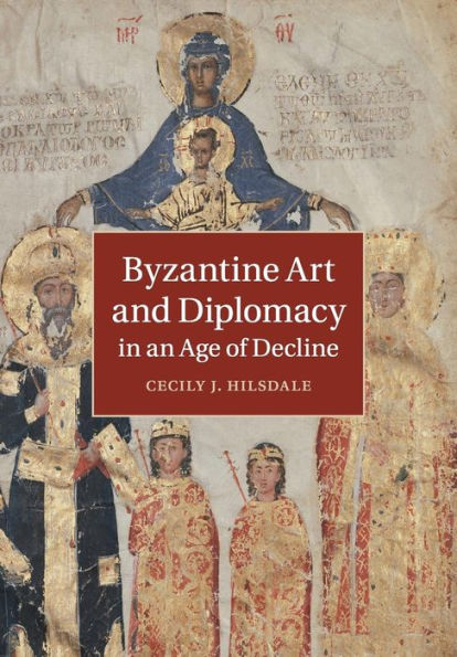 Byzantine Art and Diplomacy an Age of Decline