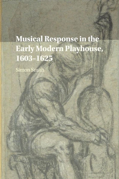 Musical Response the Early Modern Playhouse, 1603-1625