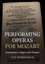 Performing Operas for Mozart: Impresarios, Singers and Troupes