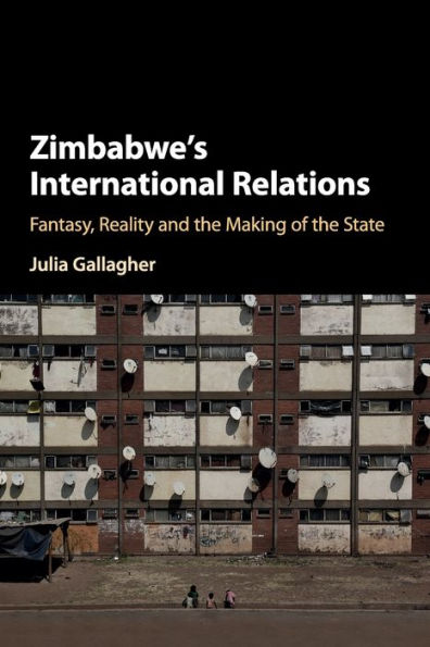 Zimbabwe's International Relations: Fantasy, Reality and the Making of State