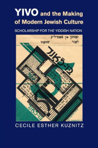 Title: YIVO and the Making of Modern Jewish Culture: Scholarship for the Yiddish Nation, Author: Cecile Esther Kuznitz