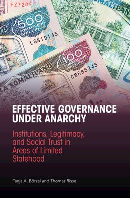 Effective Governance Under Anarchy: Institutions, Legitimacy, and Social Trust Areas of Limited Statehood