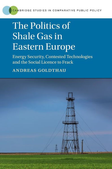 the Politics of Shale Gas Eastern Europe: Energy Security, Contested Technologies and Social Licence to Frack