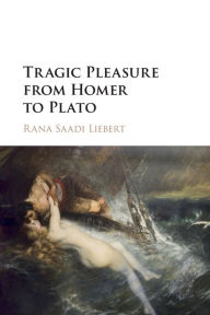 Title: Tragic Pleasure from Homer to Plato, Author: Rana Saadi Liebert