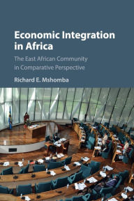 Title: Economic Integration in Africa: The East African Community in Comparative Perspective, Author: Richard E. Mshomba