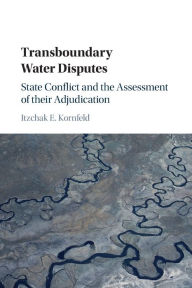 Title: Transboundary Water Disputes: State Conflict and the Assessment of their Adjudication, Author: Itzchak E. Kornfeld