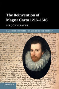 Title: The Reinvention of Magna Carta 1216-1616, Author: John Baker