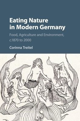 Eating Nature Modern Germany: Food, Agriculture and Environment, c.1870 to 2000