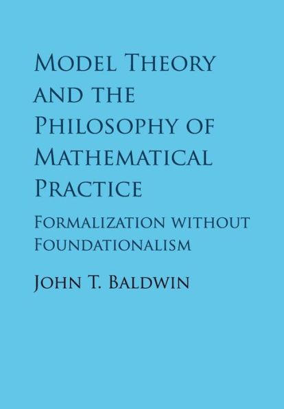 Model Theory and the Philosophy of Mathematical Practice: Formalization without Foundationalism / Edition 1