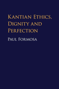 Title: Kantian Ethics, Dignity and Perfection, Author: Paul Formosa