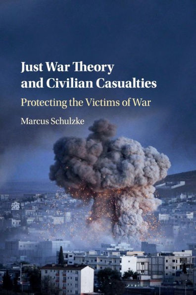 Just War Theory and Civilian Casualties: Protecting the Victims of