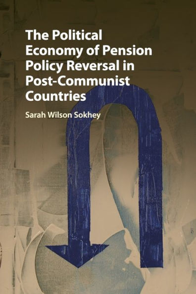 The Political Economy of Pension Policy Reversal Post-Communist Countries