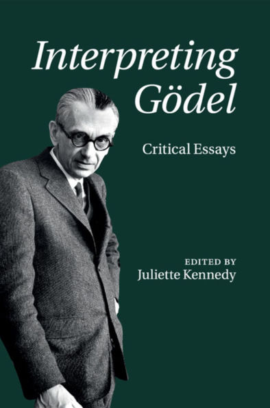 Interpreting Gödel: Critical Essays