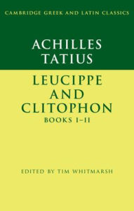 Title: Achilles Tatius: Leucippe and Clitophon Books I-II, Author: Tim Whitmarsh