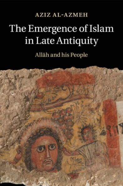 The Emergence of Islam Late Antiquity: Allah and His People