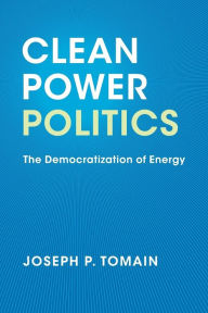 Title: Clean Power Politics: The Democratization of Energy, Author: Joseph P. Tomain