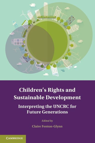 Children's Rights and Sustainable Development: Interpreting the UNCRC for Future Generations