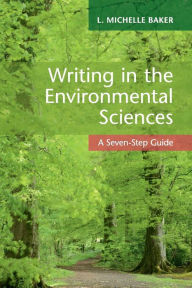 Title: Writing in the Environmental Sciences: A Seven-Step Guide, Author: L. Michelle Baker