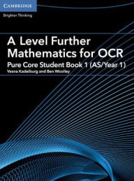 Title: A Level Further Mathematics for OCR A Pure Core Student Book 1 (AS/Year 1), Author: Ben Woolley