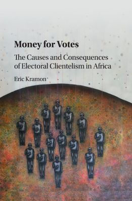 Money for Votes: The Causes and Consequences of Electoral Clientelism Africa