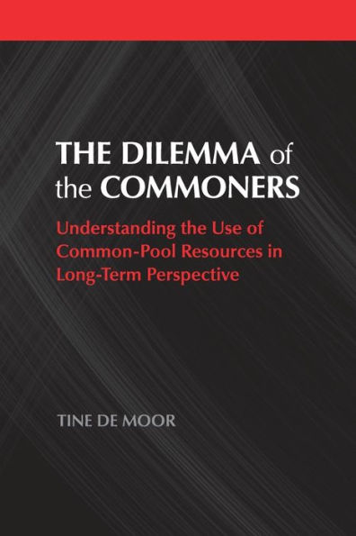 The Dilemma of the Commoners: Understanding the Use of Common-Pool Resources in Long-Term Perspective
