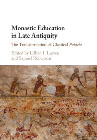 Title: Monastic Education in Late Antiquity: The Transformation of Classical Paideia, Author: Lillian I. Larsen