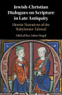 Jewish-Christian Dialogues on Scripture in Late Antiquity: Heretic Narratives of the Babylonian Talmud