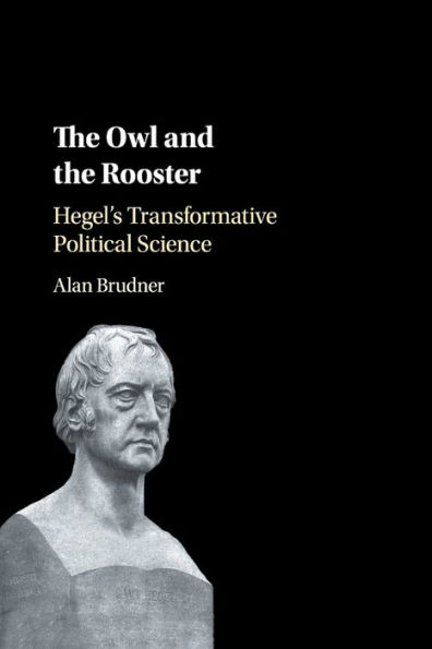 the Owl and Rooster: Hegel's Transformative Political Science