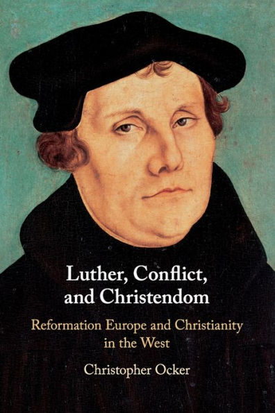 Luther, Conflict, and Christendom: Reformation Europe Christianity the West