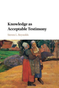 Title: Knowledge as Acceptable Testimony, Author: Steven L. Reynolds