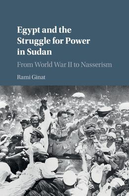 Egypt and the Struggle for Power Sudan: From World War II to Nasserism