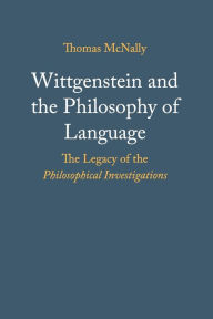 Title: Wittgenstein and the Philosophy of Language: The Legacy of the Philosophical Investigations, Author: Thomas McNally