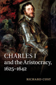 Title: Charles I and the Aristocracy, 1625-1642, Author: Richard Cust