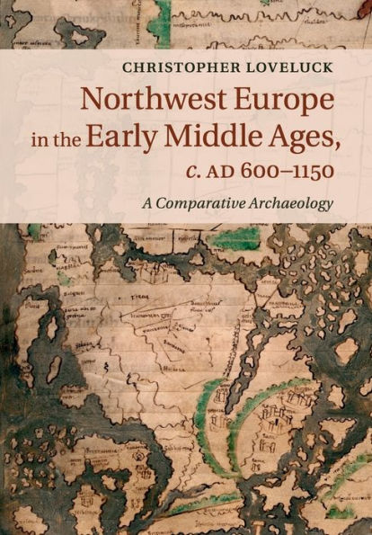 Northwest Europe in the Early Middle Ages, c.AD 600-1150: A Comparative Archaeology