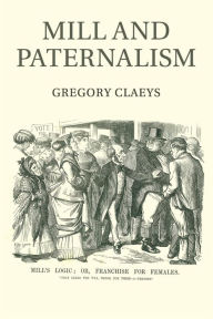 Title: Mill and Paternalism, Author: Gregory Claeys