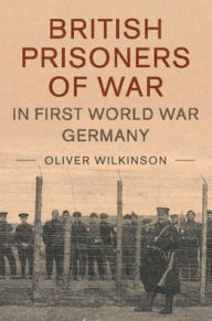 Title: British Prisoners of War in First World War Germany, Author: Oliver Wilkinson