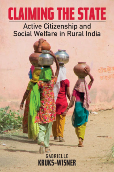 Claiming the State: Active Citizenship and Social Welfare Rural India