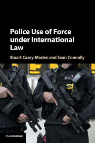 Title: Police Use of Force under International Law, Author: Stuart Casey-Maslen