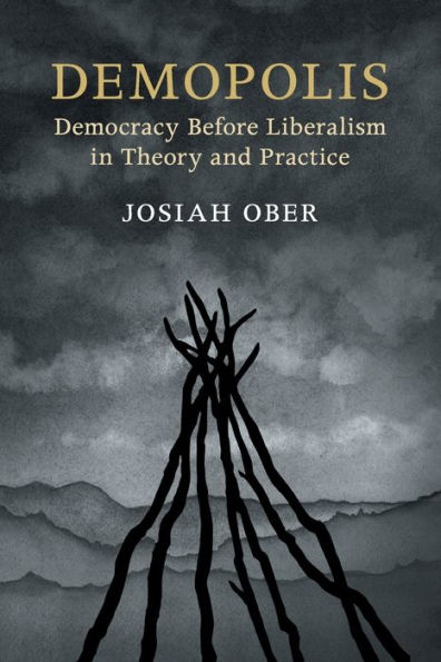 Demopolis: Democracy before Liberalism Theory and Practice