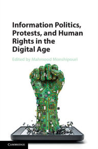 Title: Information Politics, Protests, and Human Rights in the Digital Age, Author: Mahmood Monshipouri