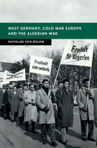 Title: West Germany, Cold War Europe and the Algerian War, Author: Mathilde Von Bulow
