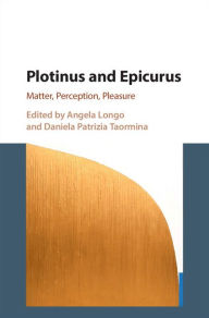Title: Plotinus and Epicurus: Matter, Perception, Pleasure, Author: Angela Longo