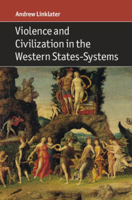 Title: Violence and Civilization in the Western States-Systems, Author: Andrew Linklater