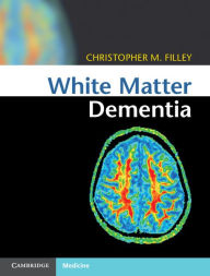 Title: White Matter Dementia, Author: Christopher M. Filley