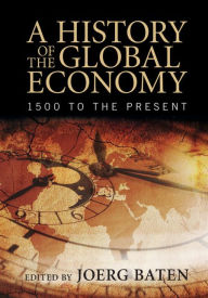 Title: A History of the Global Economy: 1500 to the Present, Author: Joerg Baten