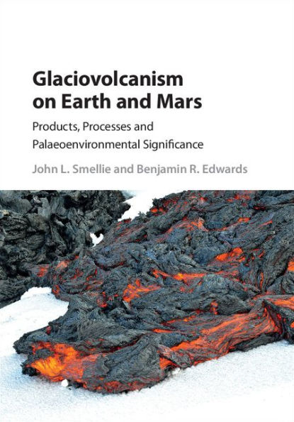 Glaciovolcanism on Earth and Mars: Products, Processes and Palaeoenvironmental Significance