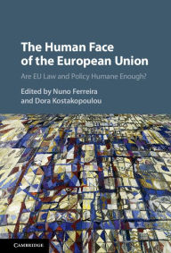 Title: The Human Face of the European Union: Are EU Law and Policy Humane Enough?, Author: Nuno Ferreira