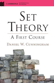 Title: Set Theory: A First Course, Author: Daniel W. Cunningham