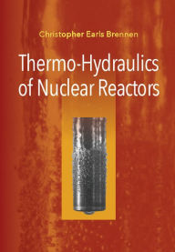 Title: Thermo-Hydraulics of Nuclear Reactors, Author: Christopher Earls Brennen